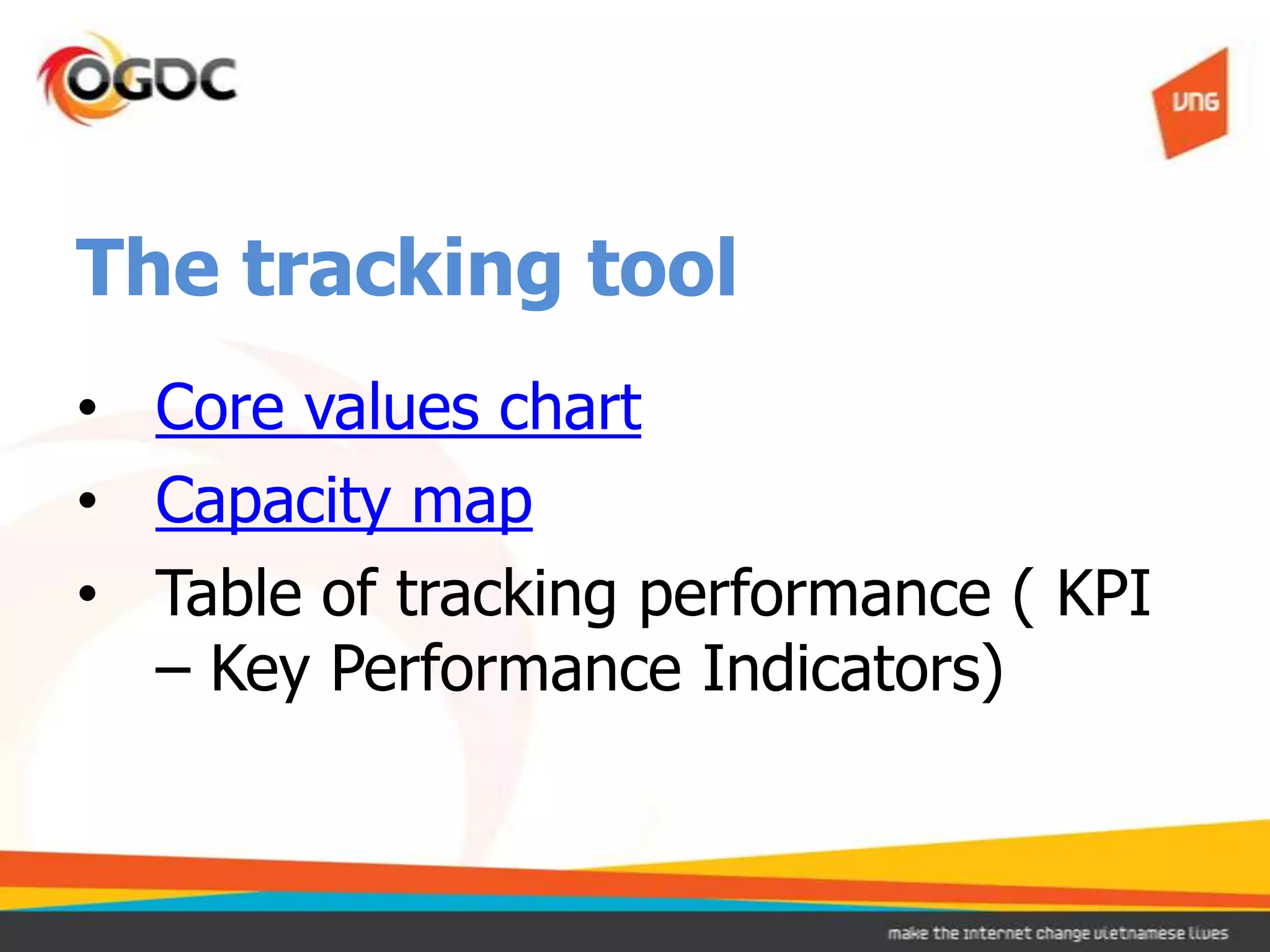 The tracking tool
• Core values chart
• Capacity map
• Table of tracking performance ( KPI
  – Key Performance Indicators)
 