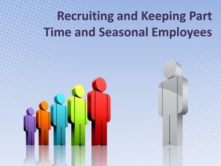 Recruiting and Keeping Part Time and Seasonal Employees 