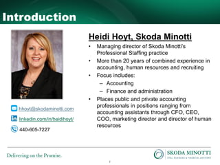 2
Introduction
Heidi Hoyt, Skoda Minotti
• Managing director of Skoda Minotti’s
Professional Staffing practice
• More than...