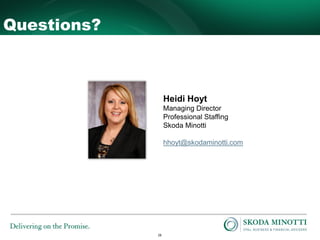 28
Questions?
Heidi Hoyt
Managing Director
Professional Staffing
Skoda Minotti
hhoyt@skodaminotti.com
 