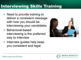 5
Interviewing Skills Training
• Need to provide training to
deliver a consistent message
with how you should be
interview...