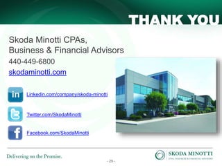 - 29 -
Skoda Minotti CPAs,
Business & Financial Advisors
440-449-6800
skodaminotti.com
THANK YOU
Linkedin.com/company/skoda-minotti
Twitter.com/SkodaMinotti
Facebook.com/SkodaMinotti
 