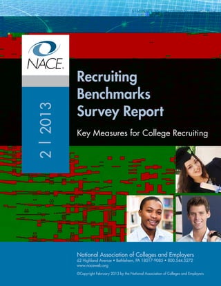 Recruiting
Benchmarks
Survey Report
Key Measures for College Recruiting
$160 NACE Member / $260 Nonmember Price
2|2013
National Association of Colleges and Employers
 