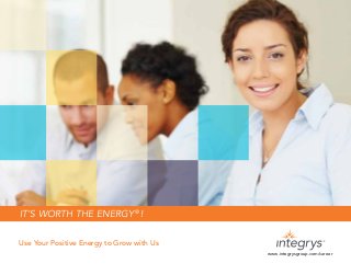 It’s Worth the Energy ® !

Use Your Positive Energy to Grow with Us
                                           www.integrysgroup.com/career
 