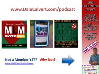 www.DaleCalvert.com/podcast
Not a Member YET? Why Not?
www.MLMTrainingClub.com
 