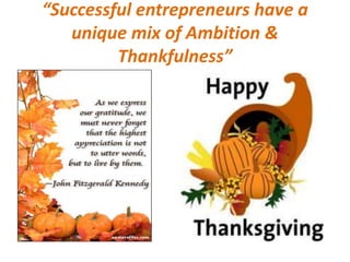 “Successful entrepreneurs have a
unique mix of Ambition &
Thankfulness”
 