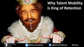 #RDaily@RecruitingDaily @RecruitingBlogs@RecruitingDaily @RecruitingBlogs
Title Of Webinar Goes Here
SUBTITLE GOES HERE
Why Talent Mobility
is King of Retention
 