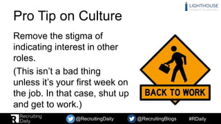 #RDaily@RecruitingDaily @RecruitingBlogs
Pro Tip on Culture
Remove the stigma of
indicating interest in other
roles.
(This...