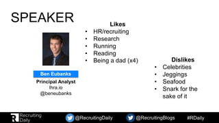 #RDaily@RecruitingDaily @RecruitingBlogs
MATT CHARNEY
SPEAKER
Principal Analyst
lhra.io
@beneubanks
Ben Eubanks
Likes
• HR...
