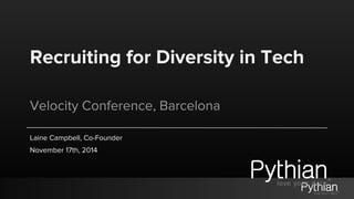 Recruiting for Diversity in Tech
Velocity Conference, Barcelona
Laine Campbell, Co-Founder
November 17th, 2014
 