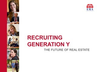 RECRUITING
GENERATION Y
    THE FUTURE OF REAL ESTATE
 