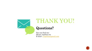 THANK YOU!
Questions?
You can find me:
Skype: topilina.ira
E-mail: i.topilina@gmail.com
 