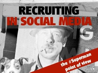 RECRUITING
IN SOCIAL MEDIA

                         an
                    erm
                 up ew
            e #S      vi
         th        of
            po int
 