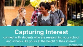 Capturing Interest
connect with students who are researching your school
and schools like yours at the height of their interest
#CheggCloud
 