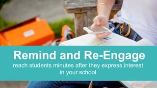 Remind and Re-Engage
reach students minutes after they express interest
in your school
#CheggCloud
 
