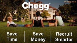 Save
Time
Save
Money
Recruit
Smarter
#CheggCloud
 