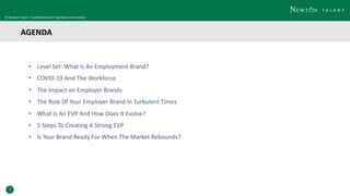 © Newton Talent | Confidential and Proprietary Information
AGENDA
2
TARGETS:
• Level Set: What Is An Employment Brand?
• C...