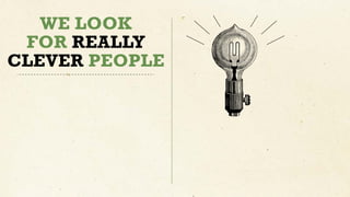 WE LOOK
FOR REALLY
CLEVER PEOPLE
 