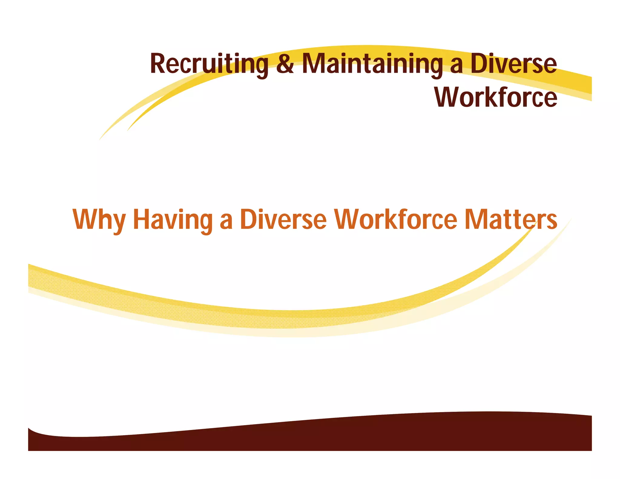 Recruiting & Maintaining a Diverse
                             Workforce



Why Having a Diverse Workforce Matters
 
