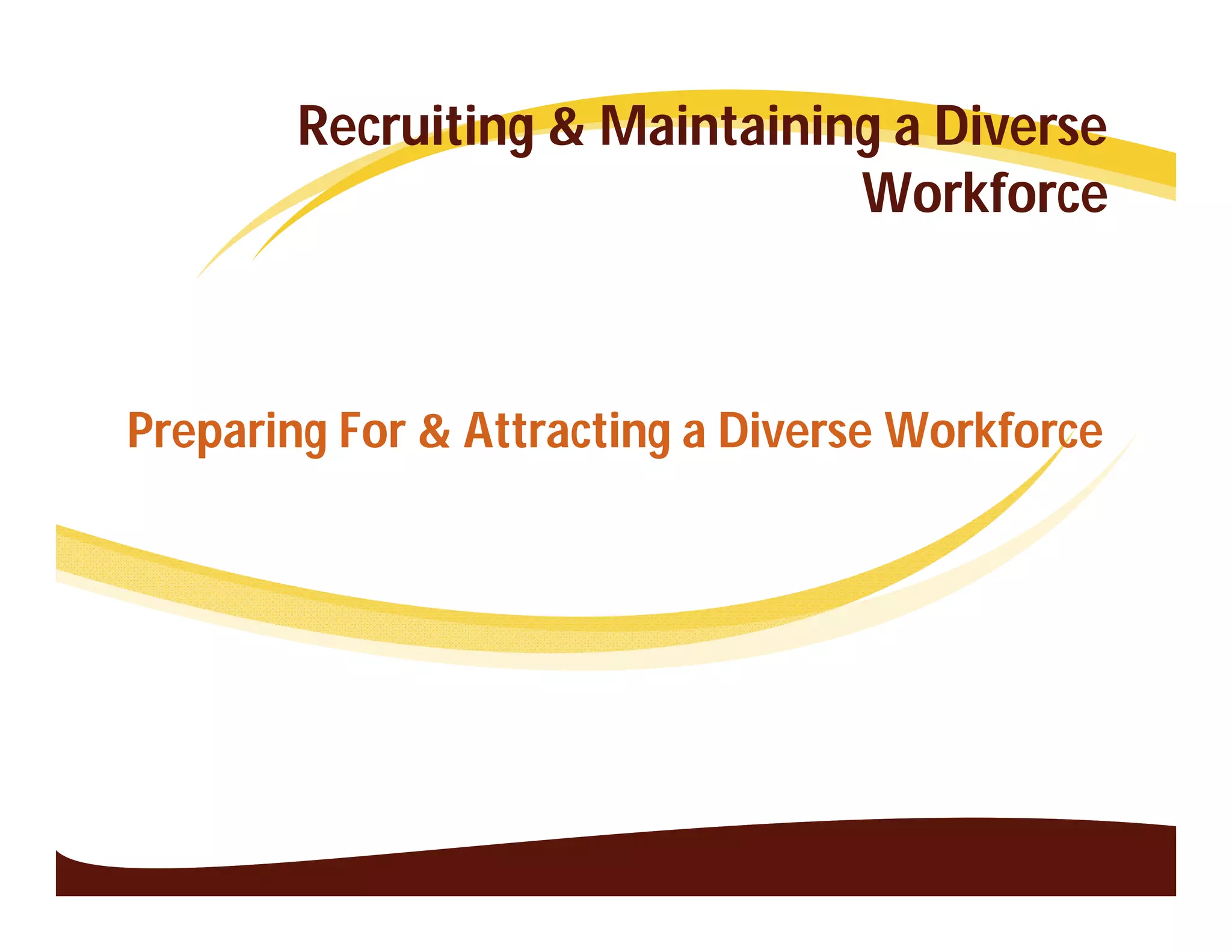 Recruiting & Maintaining a Diverse
                               Workforce



Preparing For & Attracting a Diverse Workforce
 