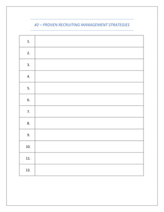 #2 – PROVEN RECRUITING MANAGEMENT STRATEGIES
1.
2.
3.
4.
5.
6.
7.
8.
9.
10.
11.
12.
 