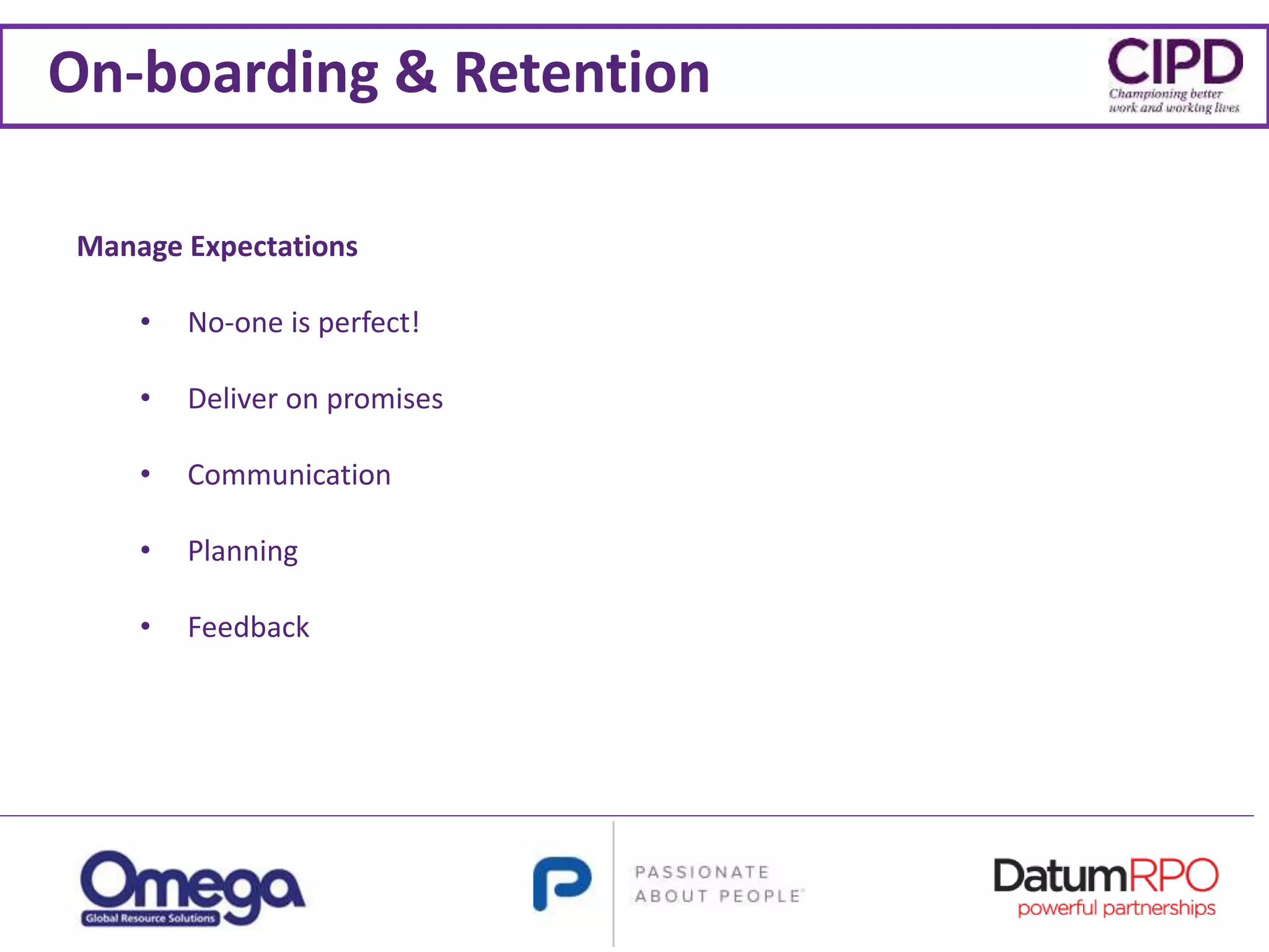 On-boarding & Retention
Manage Expectations
• No-one is perfect!
• Deliver on promises
• Communication
• Planning
• Feedback
 