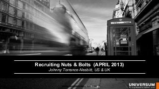 Recruiting Nuts & Bolts (APRIL 2013)
     Johnny Torrance-Nesbitt, US & UK


           WWW.UNIVERSUMGLOBAL.COM
 