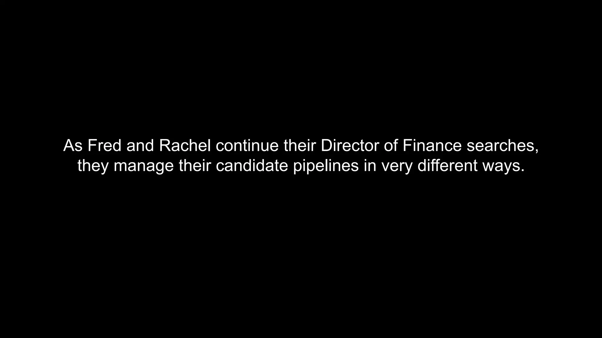 As Fred and Rachel continue their Director of Finance searches,
they manage their candidate pipelines in very different ways.
 