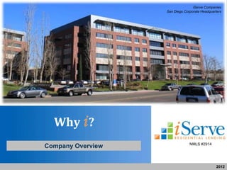 iServe Companies
                   San Diego Corporate Headquarters




  Why ?
                                NMLS #2914
Company Overview


                                                2012
 