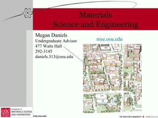 Materials Science and Engineering Megan Daniels Undergraduate Advisor 477 Watts Hall 292-3145 [email_address] mse . osu . edu 