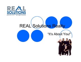 REAL Solutions Realty
            “It’s About You!”
 