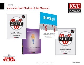 Training
Innovation and Market of the Moment




                        © Copyright Keller Williams® Realty, Inc. 2010
                                                                         www.kw.com
 