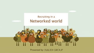 Recruiting in a
Networked world




Presented by:
 