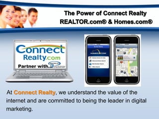Partner with…




At Connect Realty, we understand the value of the
internet and are committed to being the leader in digital
marketing.
 