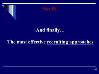 60 
Part IX 
And finally… 
The most effective recruiting approaches 
 