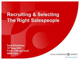 Saad Elhalafawy
13th Aug 2016
From: CSE text book
SMEI-USA
Recruiting & Selecting
The Right Salespeople
 
