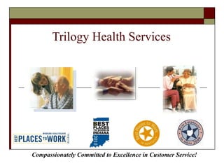   Trilogy Health Services  Compassionately Committed to Excellence in Customer Service! 
