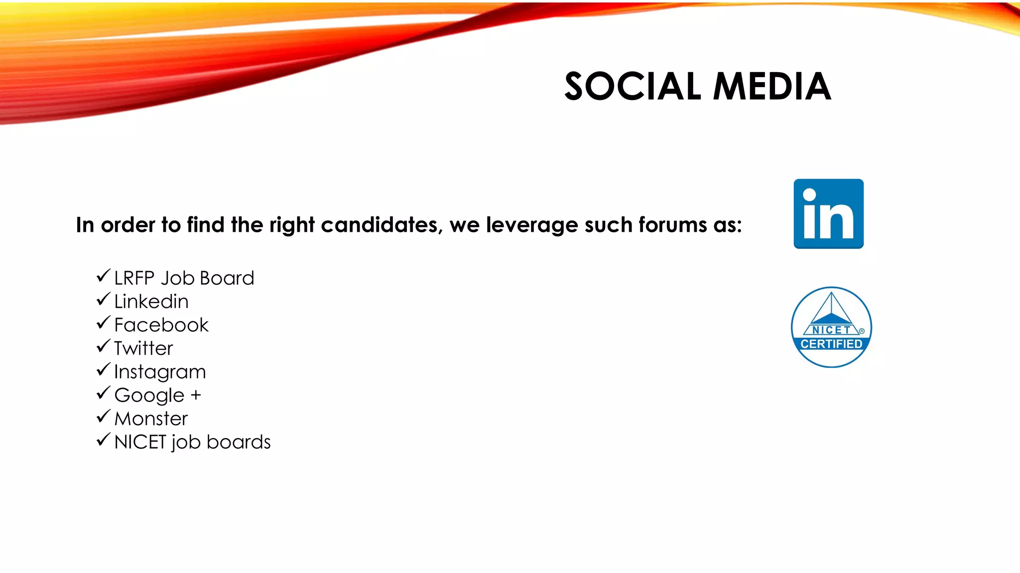 In order to find the right candidates, we leverage such forums as:
LRFP Job Board
Linkedin
Facebook
Twitter
Instagram
Google +
Monster
NICET job boards
SOCIAL MEDIA
 