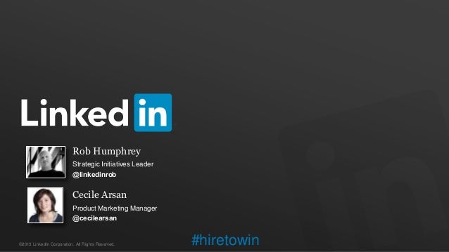 ©2013 LinkedIn Corporation. All Rights Reserved.Rob HumphreyStrategic Initiatives Leader@linkedinrobCecile ArsanProduct Ma...