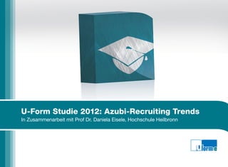 U-Form Studie 2012: Azubi-Recruiting Trends
In Zusammenarbeit mit Prof Dr. Daniela Eisele, Hochschule Heilbronn
 