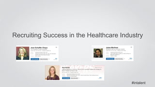 Recruiting Success in the Healthcare Industry 
#intalent 
 