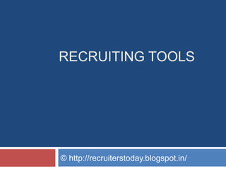 RECRUITING TOOLS

© http://recruiterstoday.blogspot.in/

 