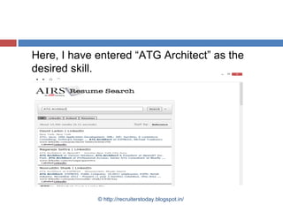 Here, I have entered “ATG Architect” as the
desired skill.

© http://recruiterstoday.blogspot.in/

 