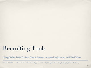 Recruiting Tools ,[object Object],17 March 2009  Presentation to the Technology Association Of Georgia’s Recruiting Society by Brian McGreevy  