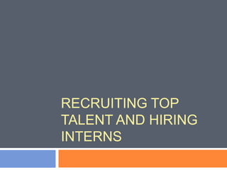 Recruiting Top talent and hiring interns 
