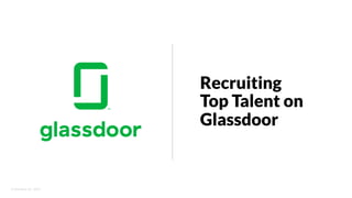 © Glassdoor, Inc.  2017.  
Recruiting
Top Talent on
Glassdoor
 
