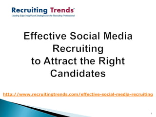 http://www.recruitingtrends.com/effective-social-media-recruiting



                                                                1
 