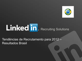 Recruiting Solutions


Tendências de Recrutamento para 2012 –
Resultados Brasil



                                         ORGANIZATION NAME
 