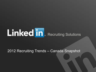 Recruiting Solutions



2012 Recruiting Trends – Canada Snapshot



                                       ORGANIZATION NAME
 