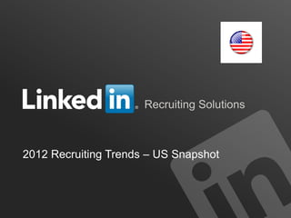 Recruiting Solutions



2012 Recruiting Trends – US Snapshot



                                       ORGANIZATION NAME
 
